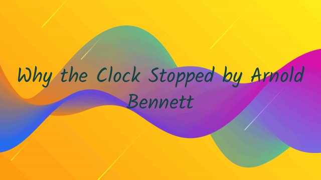 Why the Clock Stopped by Arnold Bennett