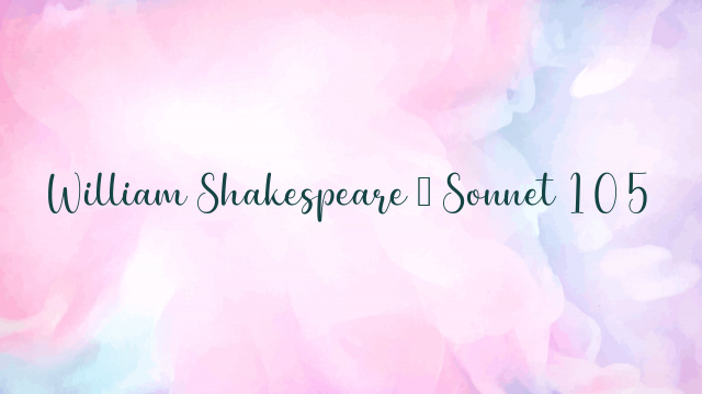 William Shakespeare – Sonnet 105