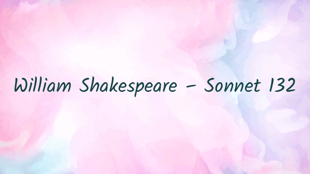 William Shakespeare – Sonnet 132