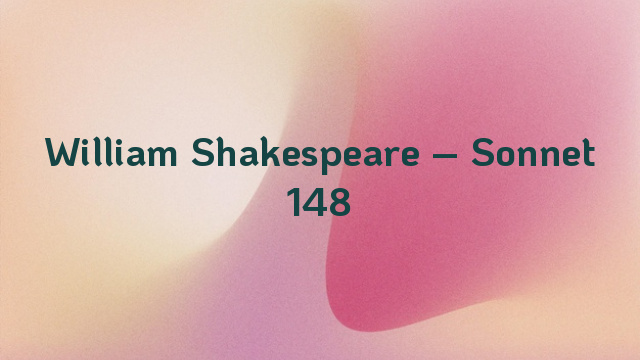 William Shakespeare – Sonnet 148