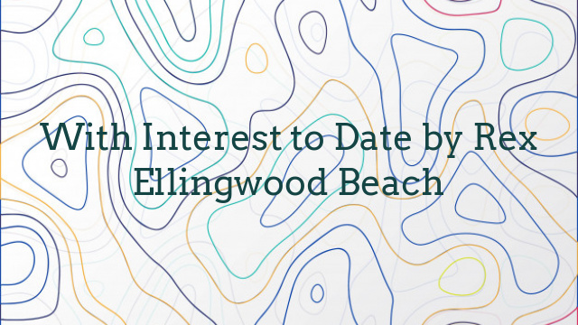 With Interest to Date by Rex Ellingwood Beach