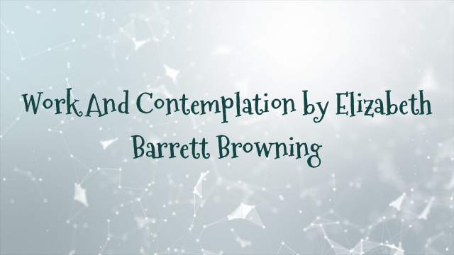 Work And Contemplation by Elizabeth Barrett Browning