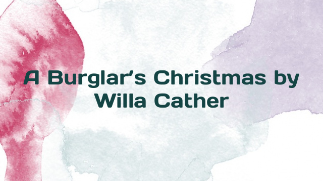 A Burglar’s Christmas by Willa Cather