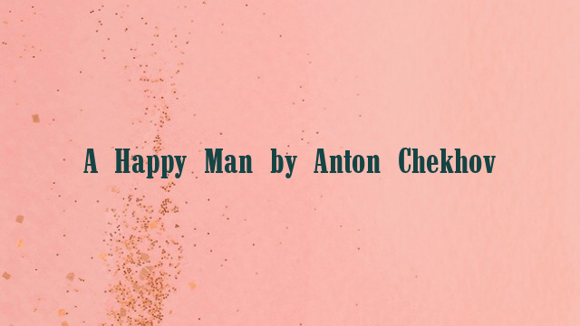 A Happy Man by Anton Chekhov