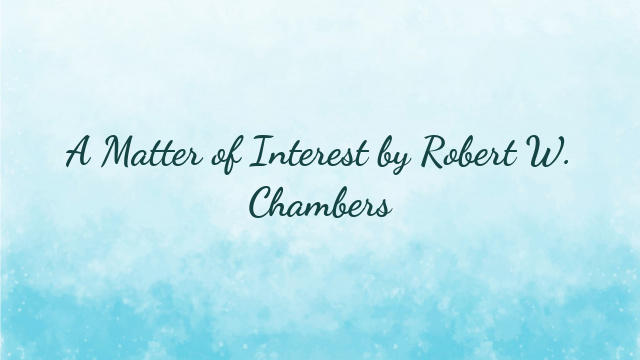 A Matter of Interest by Robert W. Chambers