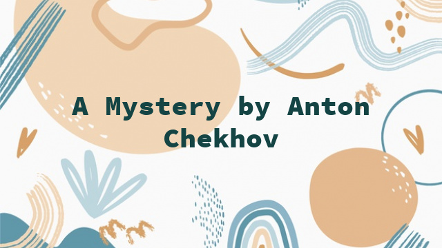 A Mystery by Anton Chekhov