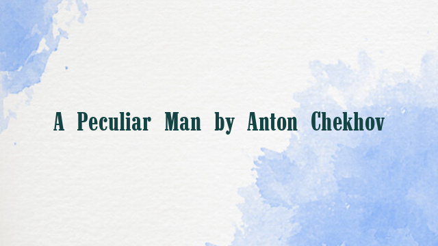 A Peculiar Man by Anton Chekhov