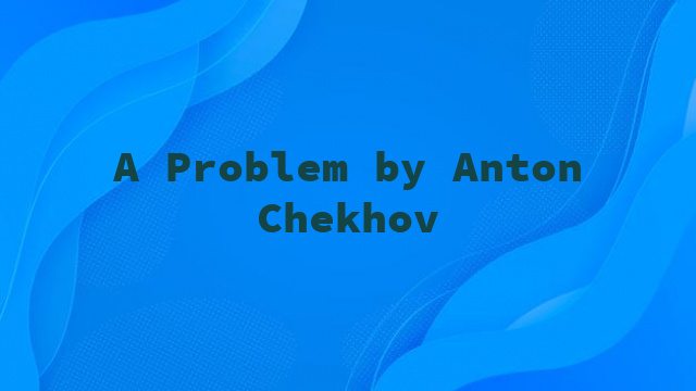 A Problem by Anton Chekhov