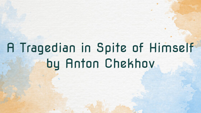 A Tragedian in Spite of Himself by Anton Chekhov