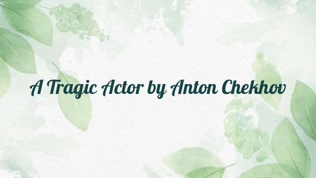 A Tragic Actor by Anton Chekhov