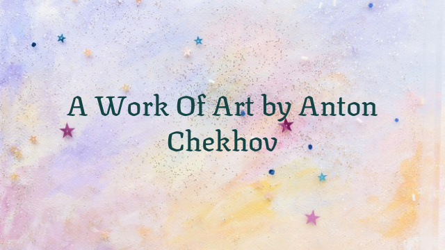 A Work Of Art by Anton Chekhov