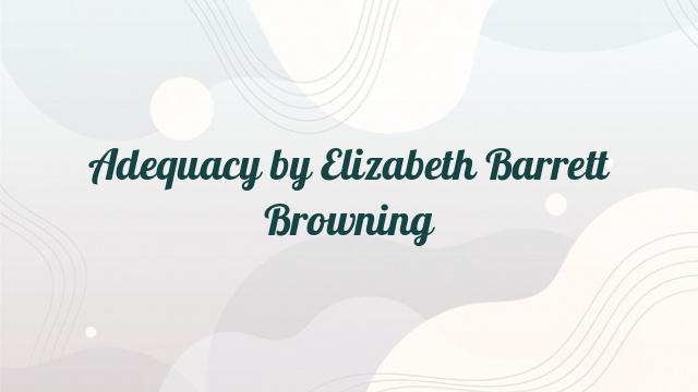 Adequacy by Elizabeth Barrett Browning