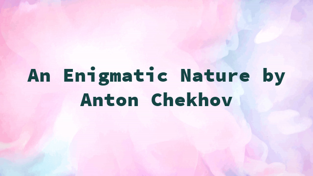 An Enigmatic Nature by Anton Chekhov