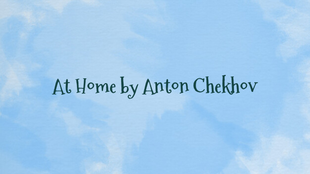 At Home by Anton Chekhov