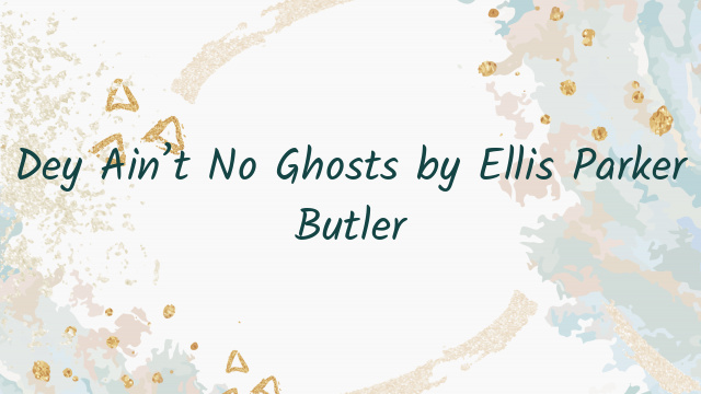 Dey Ain’t No Ghosts by Ellis Parker Butler