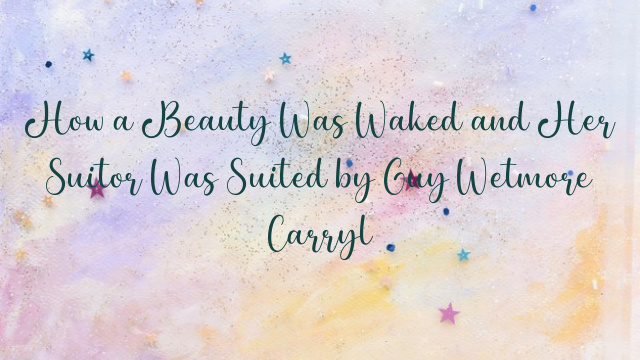 How a Beauty Was Waked and Her Suitor Was Suited by Guy Wetmore Carryl