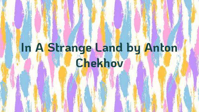 In A Strange Land by Anton Chekhov