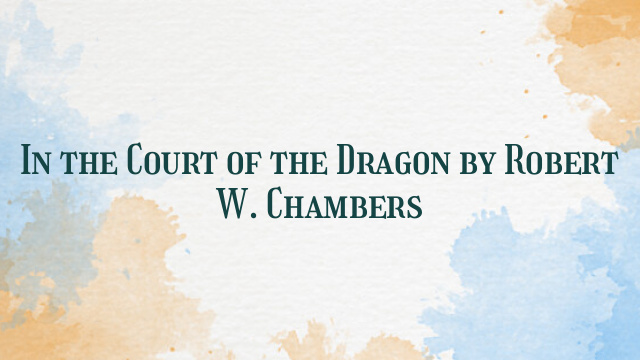 In the Court of the Dragon by Robert W. Chambers