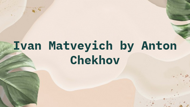 Ivan Matveyich by Anton Chekhov