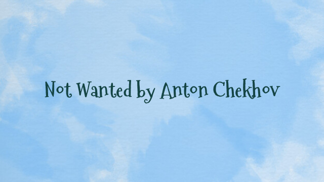 Not Wanted by Anton Chekhov