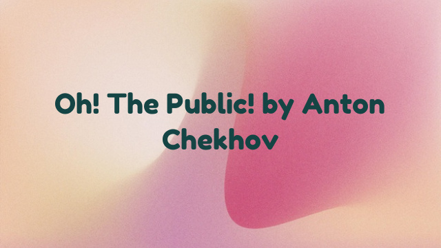 Oh! The Public! by Anton Chekhov