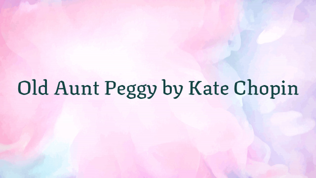 Old Aunt Peggy by Kate Chopin