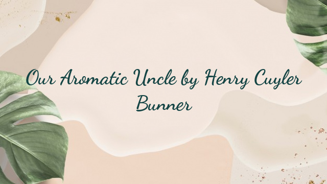 Our Aromatic Uncle by Henry Cuyler Bunner