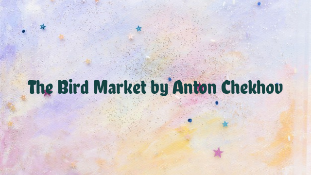 The Bird Market by Anton Chekhov