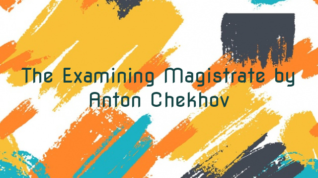 The Examining Magistrate by Anton Chekhov