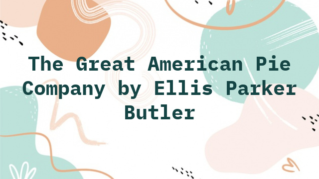 The Great American Pie Company by Ellis Parker Butler