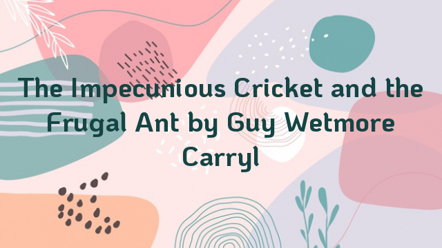 The Impecunious Cricket and the Frugal Ant by Guy Wetmore Carryl