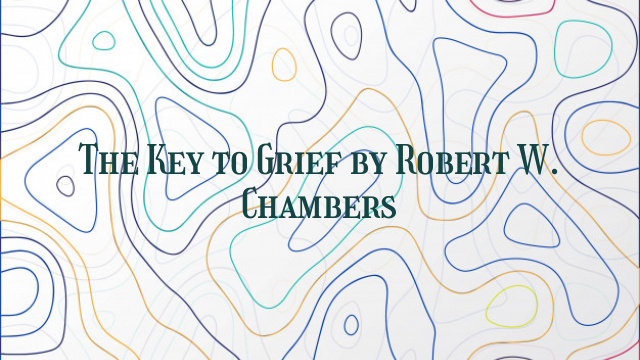 The Key to Grief by Robert W. Chambers