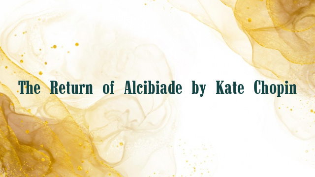 The Return of Alcibiade by Kate Chopin