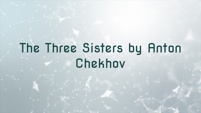 The Three Sisters by Anton Chekhov