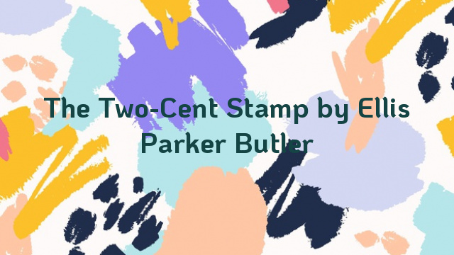 The Two-Cent Stamp by Ellis Parker Butler