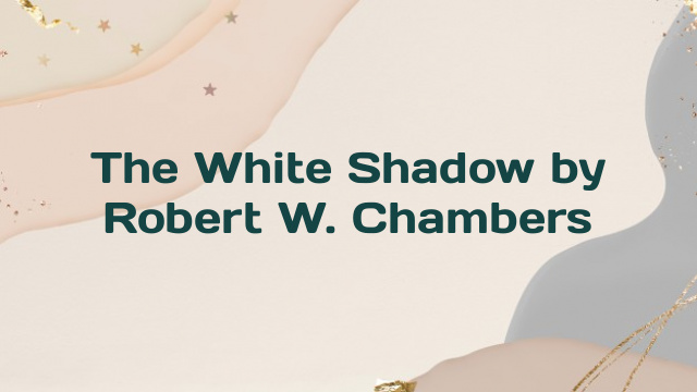 The White Shadow by Robert W. Chambers