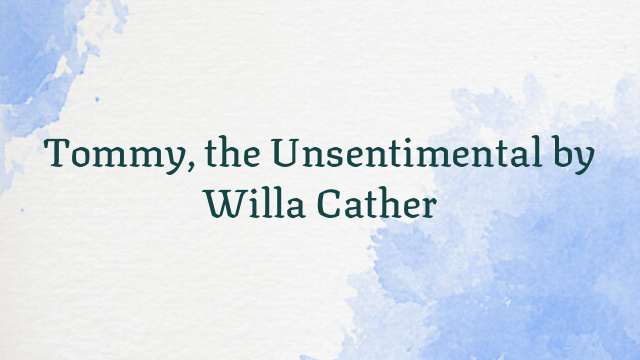 Tommy, the Unsentimental by Willa Cather