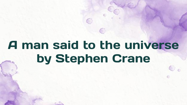 A man said to the universe by Stephen Crane