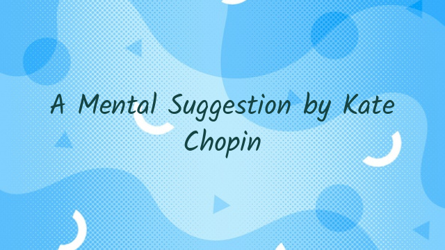 A Mental Suggestion by Kate Chopin