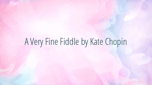 A Very Fine Fiddle by Kate Chopin