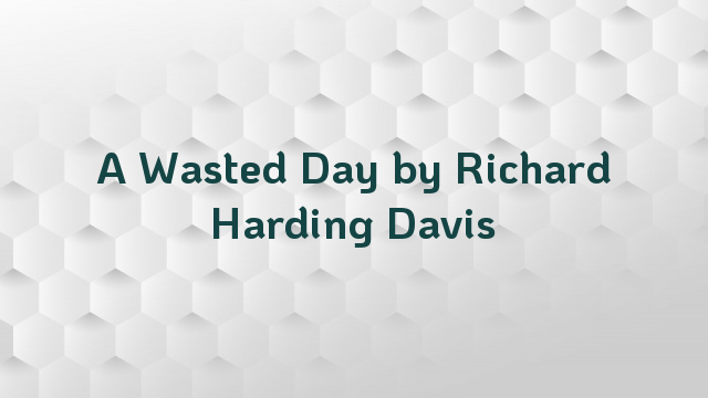 A Wasted Day by Richard Harding Davis