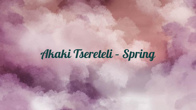 Akaki Tsereteli – Spring