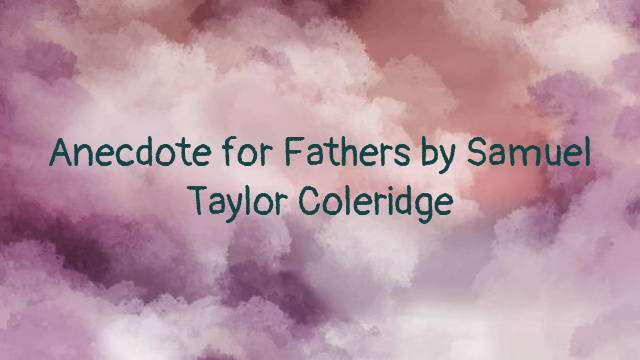 Anecdote for Fathers by Samuel Taylor Coleridge