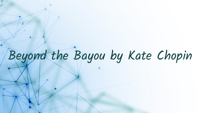 Beyond the Bayou by Kate Chopin