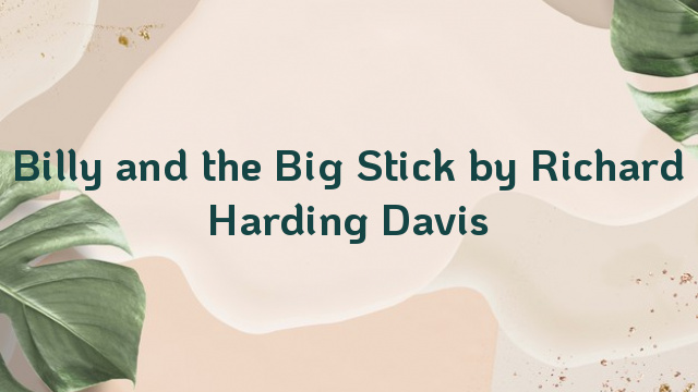 Billy and the Big Stick by Richard Harding Davis