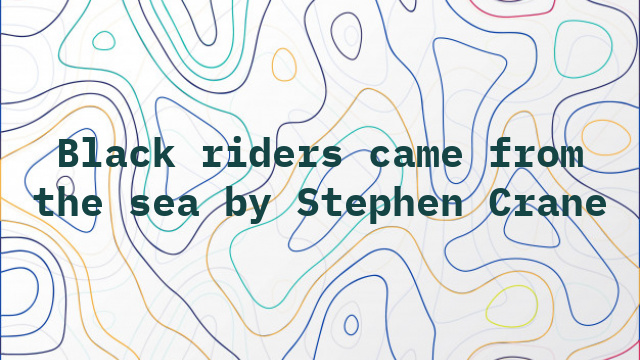 Black riders came from the sea by Stephen Crane