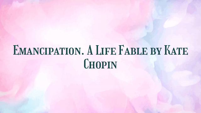 Emancipation. A Life Fable by Kate Chopin