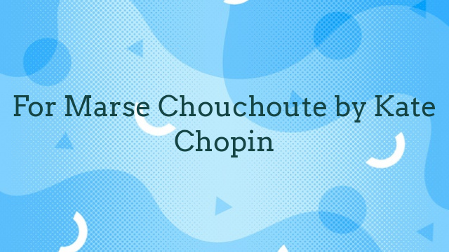 For Marse Chouchoute by Kate Chopin