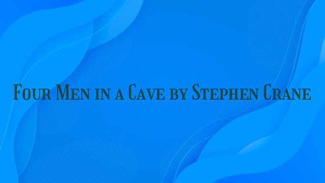 Four Men in a Cave by Stephen Crane