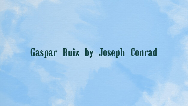 Gaspar Ruiz by Joseph Conrad